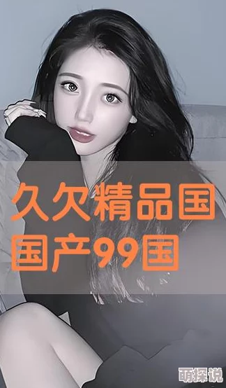 2023年国产精品国产高清国产专区新片上线多部佳作引发观影热潮