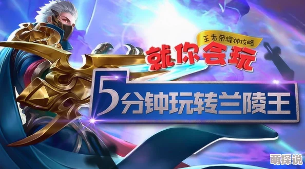 兰陵王手游新手必看:全面掌握玩法攻略,揭秘快速升级技巧与秘诀 兰陵王手游新手必看:全面掌握玩法攻略,揭秘快速升级技巧与秘诀