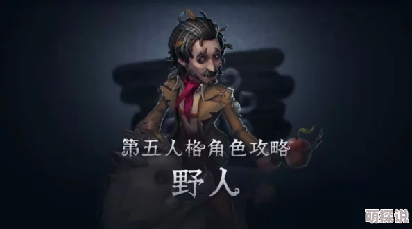 第五人格野人角色深度攻略：全面解锁生存与对抗技巧大全