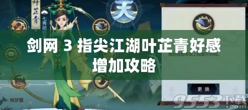 剑网3指尖江湖：秋叶青好感度速升攻略，赠送江湖炙成关键技巧