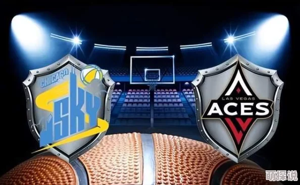 曰本xx69WNBA常规赛:拉斯维加斯王牌vs芝加哥天空 曰本xx69WNBA常规赛:拉斯维加斯王牌vs芝加哥天空