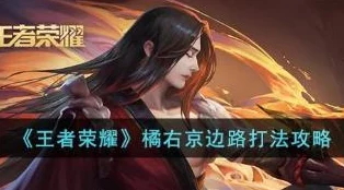 王者荣耀高手攻略：橘右京边路打法全解析，对线技巧助你称霸上路