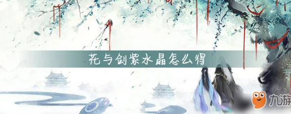 花与剑手游攻略：揭秘紫水晶获取途径，助力玩家快速提升实力