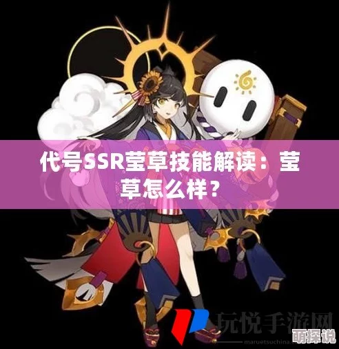 《代号SSR》深度解析:萤草技能搭配全攻略,助你战场无敌手! 《代号SSR》深度解析:萤草技能搭配全攻略,助你战场无敌手!
