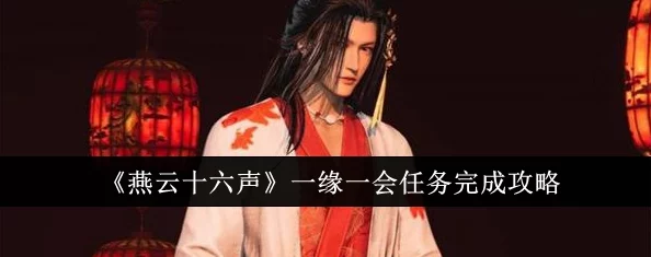 燕云十六声惊喜揭秘：一缘一会任务全攻略，轻松解锁隐藏奖励秘籍！