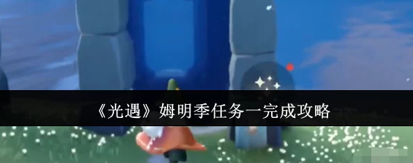 光遇姆明季惊喜揭秘：第二个任务高效完成攻略，解锁隐藏奖励全指南！