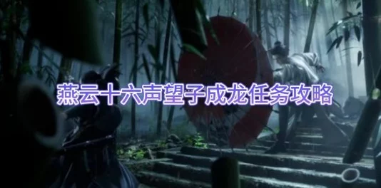 《燕云十六声》望子成龙任务超全完成攻略，内含独家惊喜消息助你轻松通关！